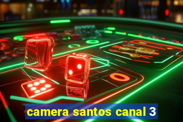 camera santos canal 3